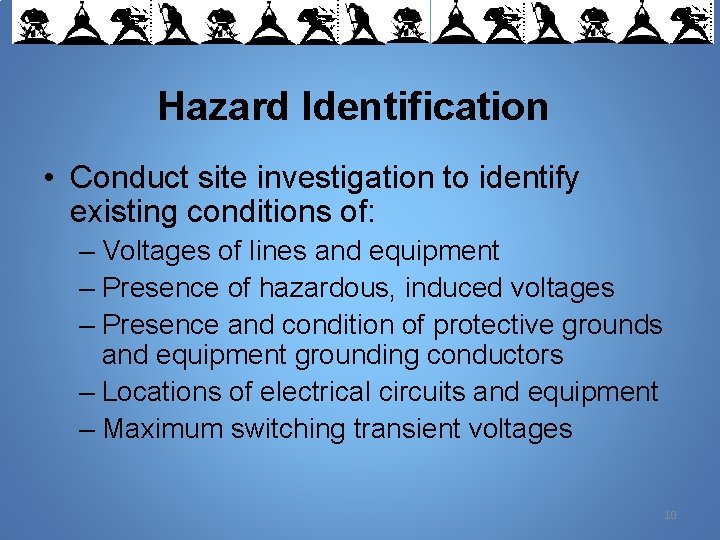 Hazard Identification • Conduct site investigation to identify existing conditions of: – Voltages of