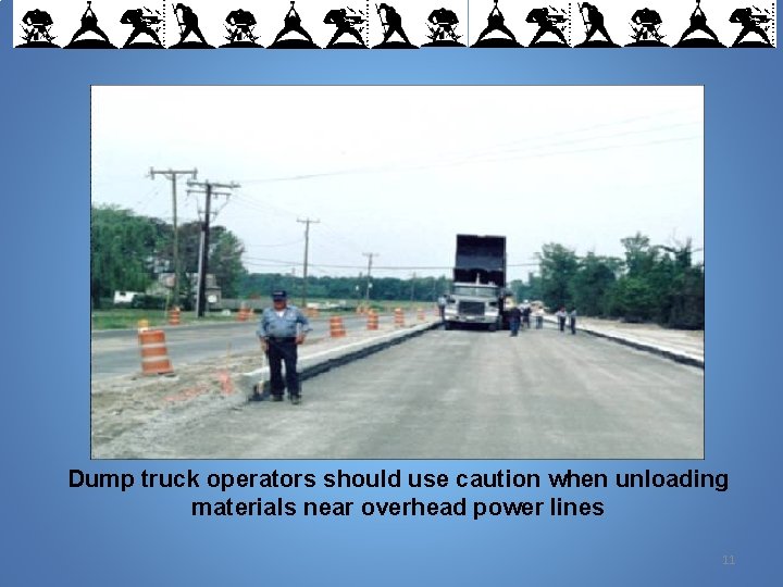 Dump truck operators should use caution when unloading materials near overhead power lines 11