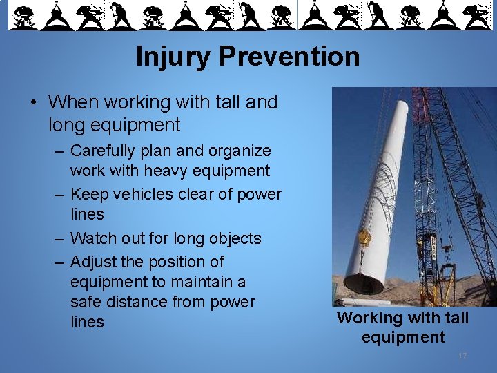 Injury Prevention • When working with tall and long equipment – Carefully plan and