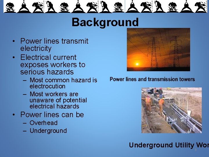 Background • Power lines transmit electricity • Electrical current exposes workers to serious hazards