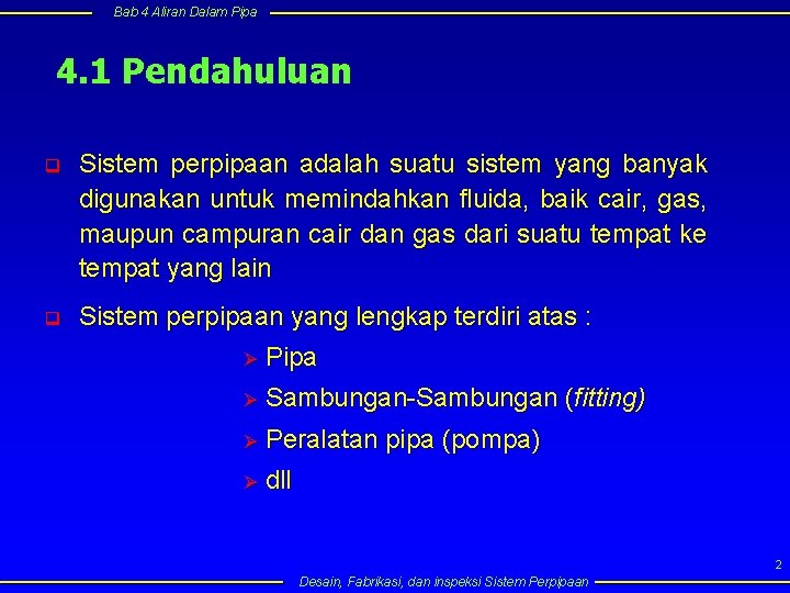 Bab 4 Aliran Dalam Pipa 4. 1 Pendahuluan q Sistem perpipaan adalah suatu sistem