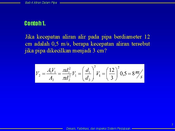 Bab 4 Aliran Dalam Pipa Contoh 1. Jika kecepatan alir pada pipa berdiameter 12