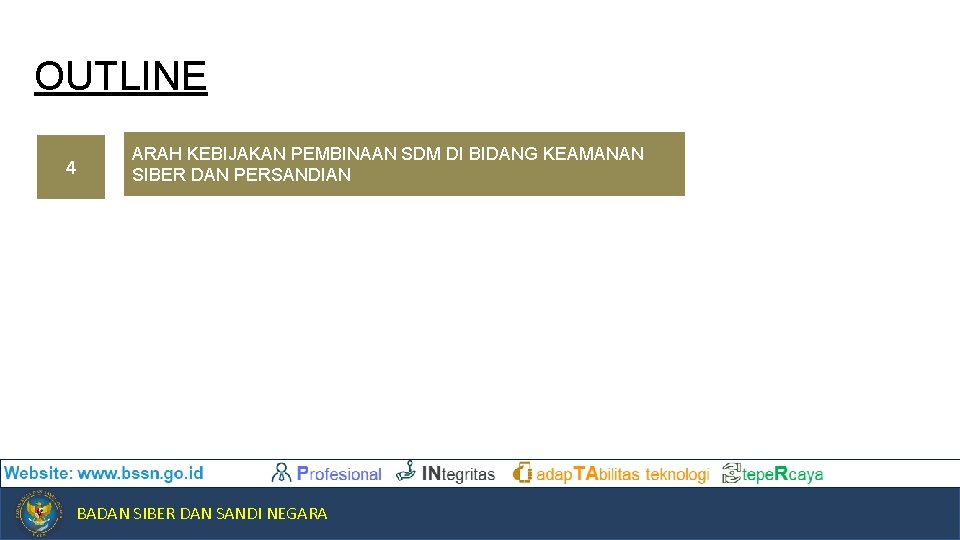 OUTLINE 4 ARAH KEBIJAKAN PEMBINAAN SDM DI BIDANG KEAMANAN SIBER DAN PERSANDIAN BADAN SIBER