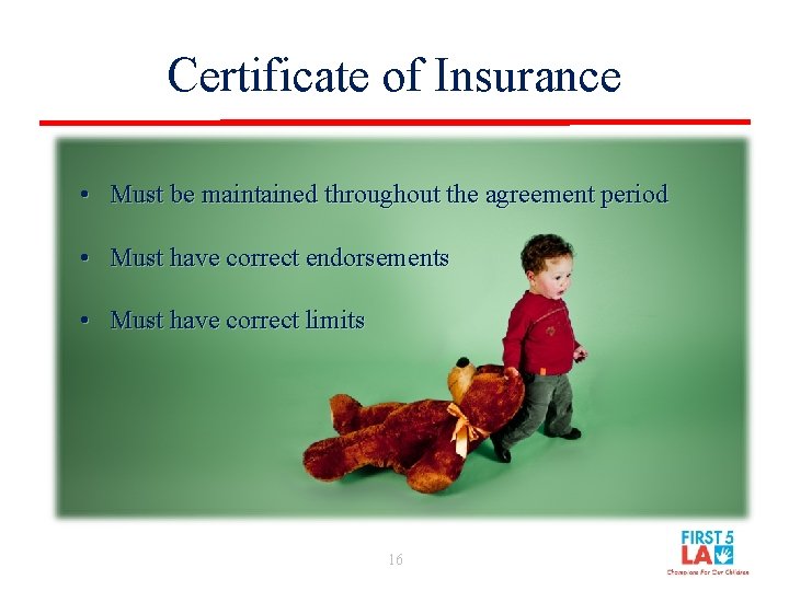 Certificate of Insurance • Must be maintained throughout the agreement period • Must have