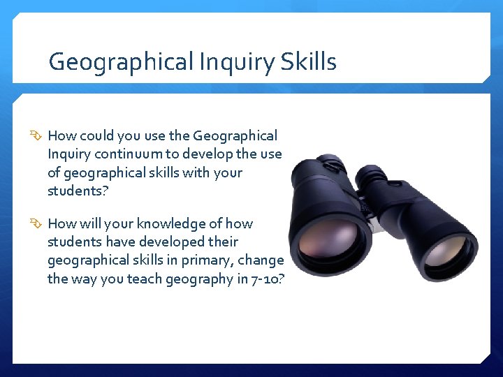 Geographical Inquiry Skills How could you use the Geographical Inquiry continuum to develop the