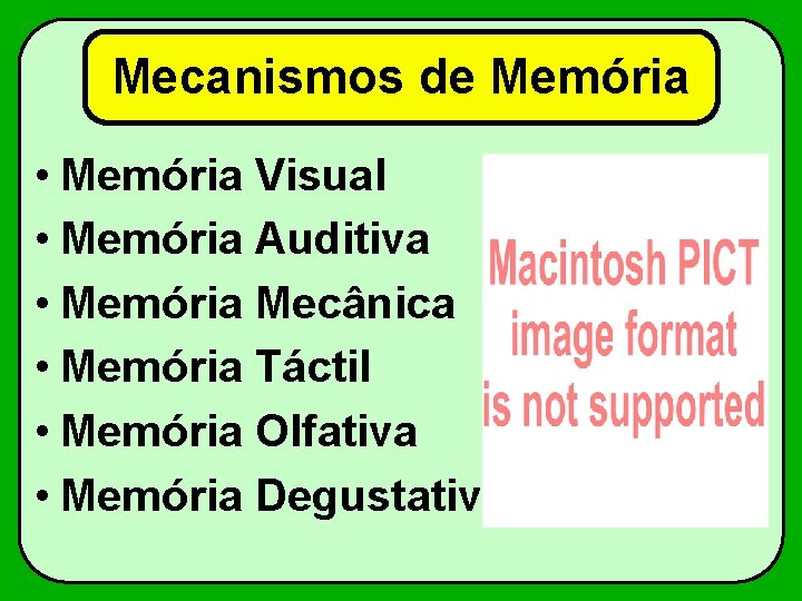 Mecanismos de Memória • Memória Visual • Memória Auditiva • Memória Mecânica • Memória