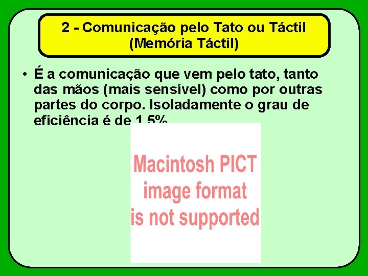 2 - Comunicação pelo Tato ou Táctil (Memória Táctil) • É a comunicação que