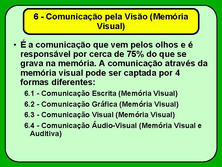 6 - Comunicação pela Visão (Memória Visual) • É a comunicação que vem pelos