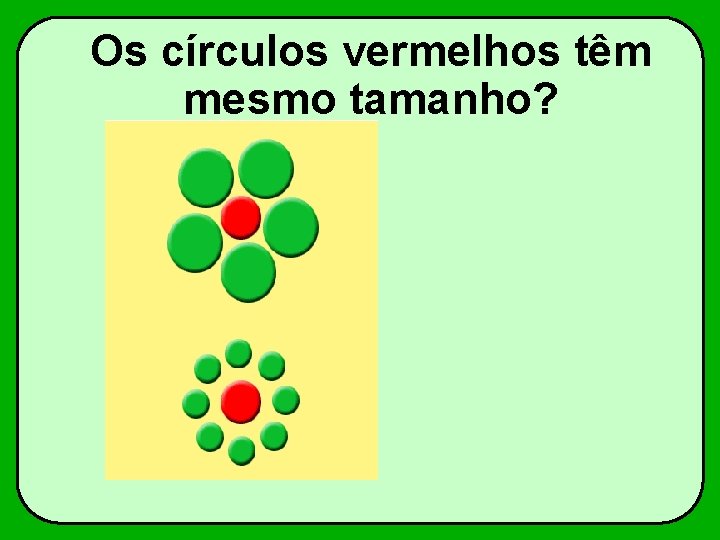 Os círculos vermelhos têm mesmo tamanho? 