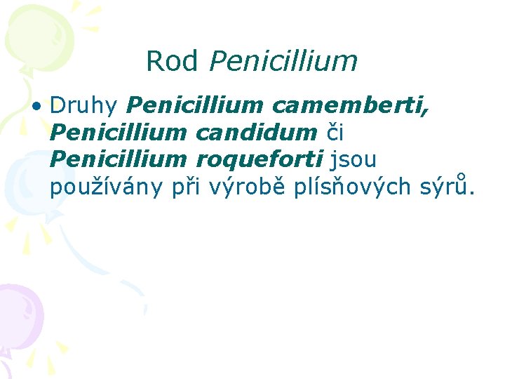 Rod Penicillium • Druhy Penicillium camemberti, Penicillium candidum či Penicillium roqueforti jsou používány při