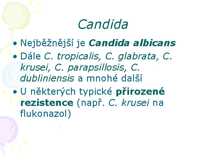 Candida • Nejběžnější je Candida albicans • Dále C. tropicalis, C. glabrata, C. krusei,