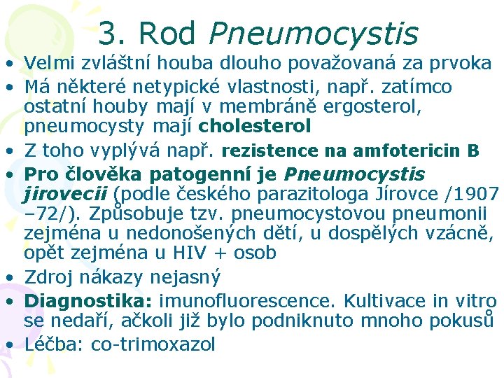 3. Rod Pneumocystis • Velmi zvláštní houba dlouho považovaná za prvoka • Má některé