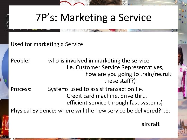 7 P’s: Marketing a Service Used for marketing a Service People: who is involved