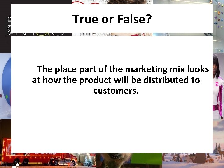 True or False? The place part of the marketing mix looks at how the