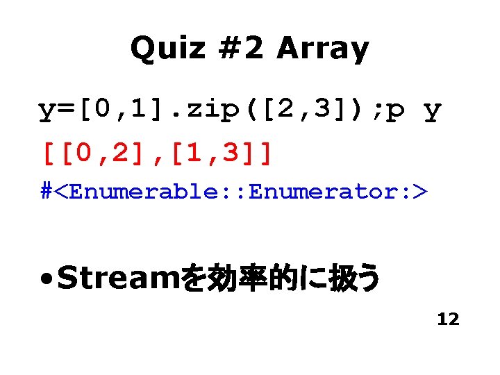 Quiz #2 Array y=[0, 1]. zip([2, 3]); p y [[0, 2], [1, 3]] #<Enumerable: