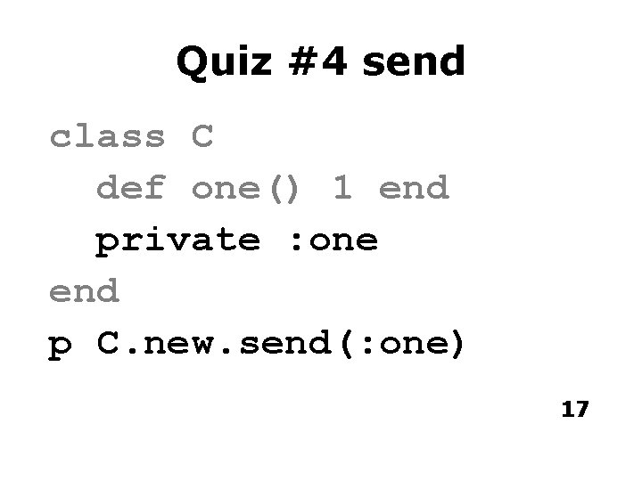 Quiz #4 send class C def one() 1 end private : one end p