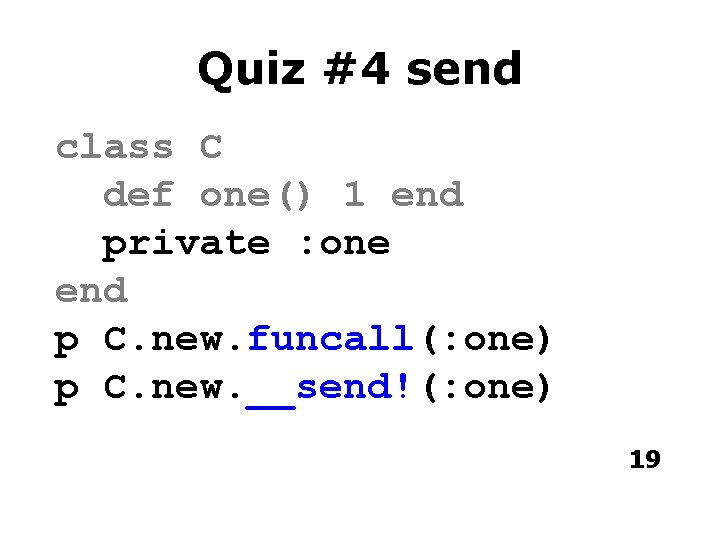 Quiz #4 send class C def one() 1 end private : one end p