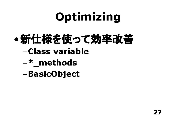 Optimizing • 新仕様を使って効率改善 – Class variable – *_methods – Basic. Object 27 