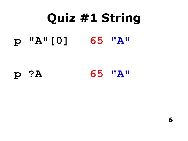 Quiz #1 String p "A"[0] 65 "A" p ? A 65 "A" 6 