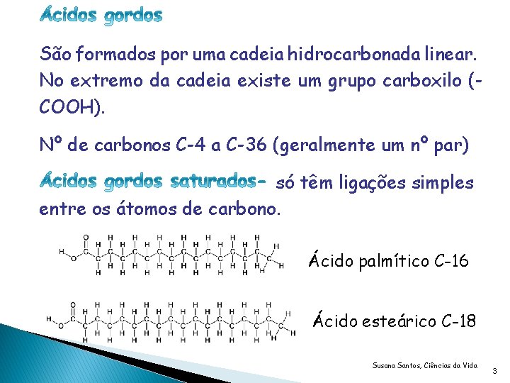 São formados por uma cadeia hidrocarbonada linear. No extremo da cadeia existe um grupo