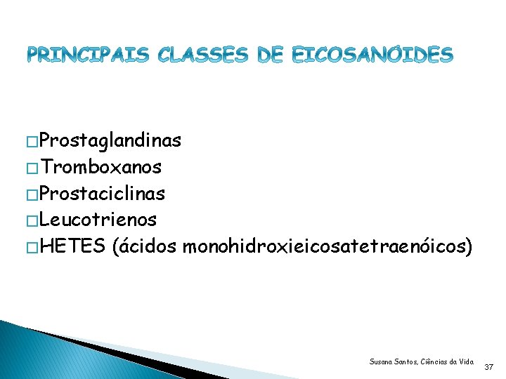 � Prostaglandinas � Tromboxanos � Prostaciclinas � Leucotrienos � HETES (ácidos monohidroxieicosatetraenóicos) Susana Santos,