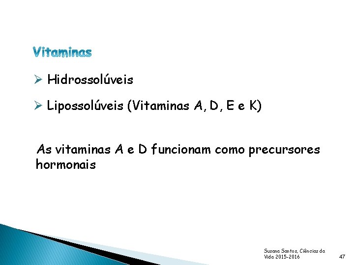 Ø Hidrossolúveis Ø Lipossolúveis (Vitaminas A, D, E e K) As vitaminas A e