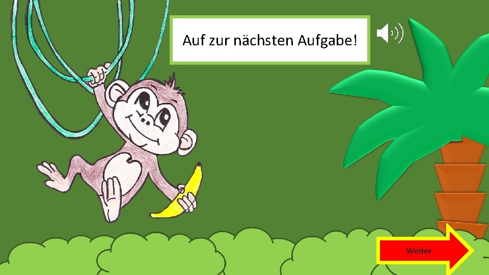 Auf zur nächsten Aufgabe! Weiter 