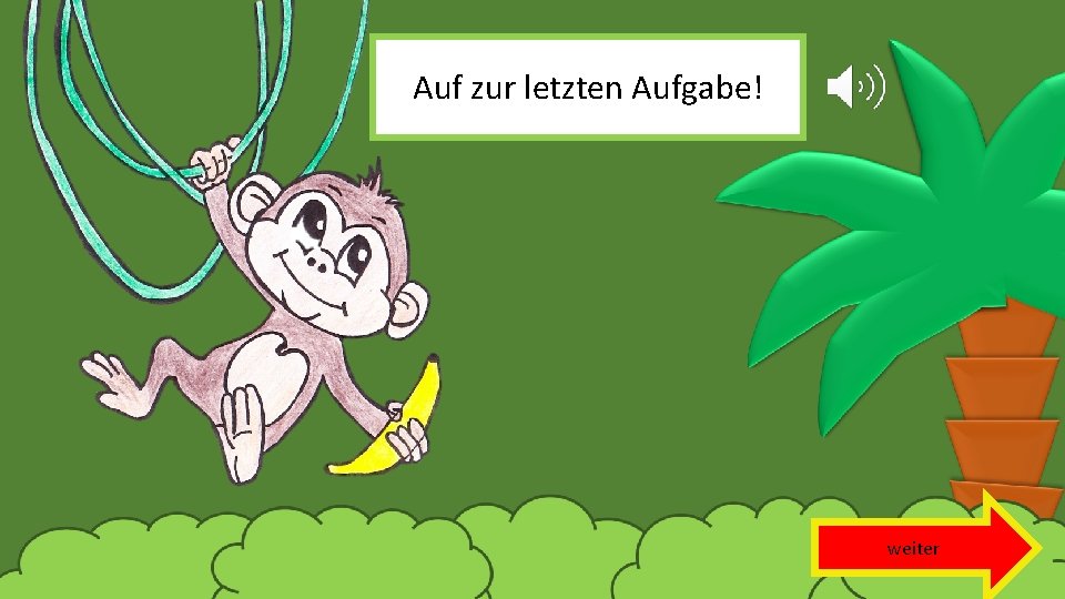 Auf zur letzten Aufgabe! weiter 