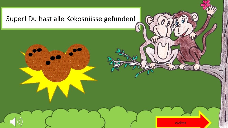 Super! Du hast alle Kokosnüsse gefunden! weiter 