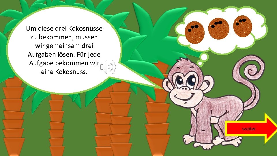 Um diese drei Kokosnüsse zu bekommen, müssen wir gemeinsam drei Aufgaben lösen. Für jede