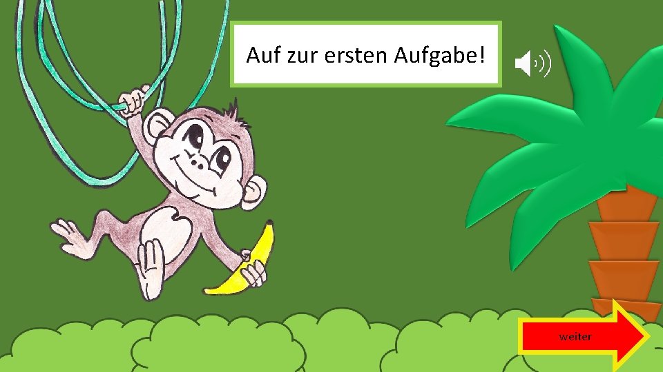 Auf zur ersten Aufgabe! weiter 