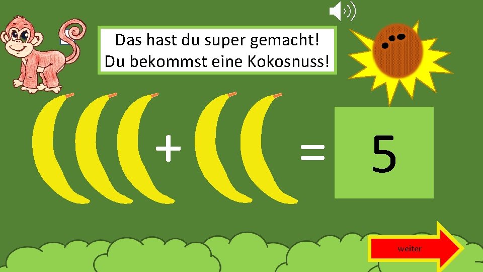 Das hast du super gemacht! Du bekommst eine Kokosnuss! + = 5 weiter 
