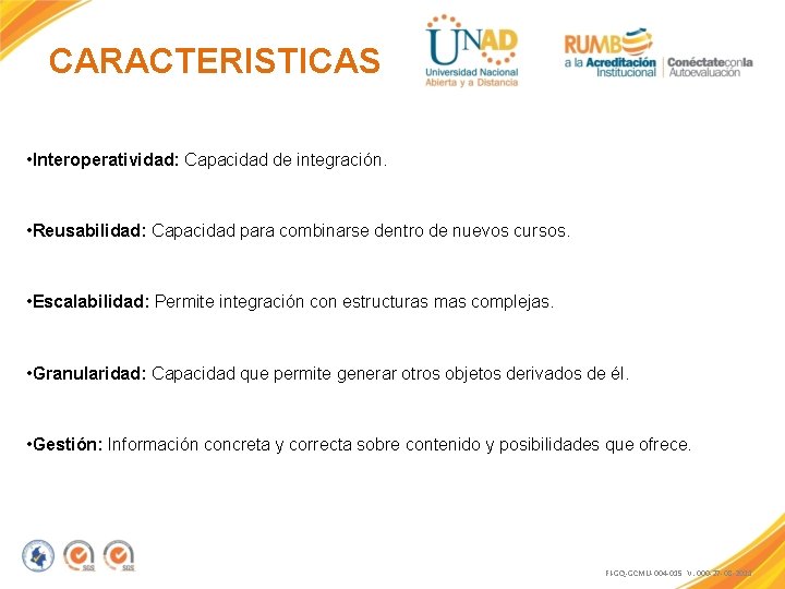CARACTERISTICAS • Interoperatividad: Capacidad de integración. • Reusabilidad: Capacidad para combinarse dentro de nuevos