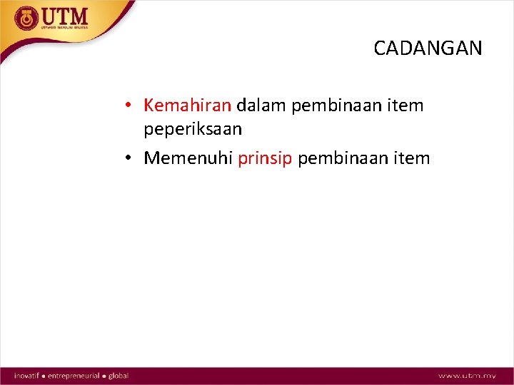 CADANGAN • Kemahiran dalam pembinaan item peperiksaan • Memenuhi prinsip pembinaan item 