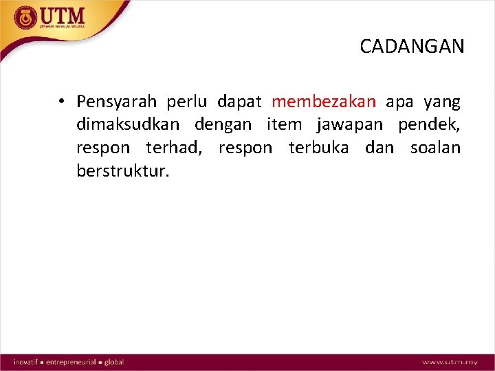 CADANGAN • Pensyarah perlu dapat membezakan apa yang dimaksudkan dengan item jawapan pendek, respon