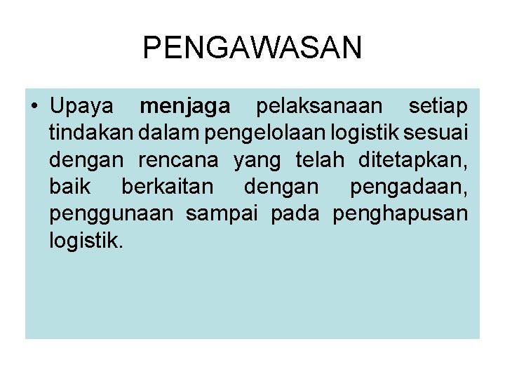 PENGAWASAN • Upaya menjaga pelaksanaan setiap tindakan dalam pengelolaan logistik sesuai dengan rencana yang