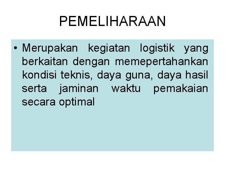 PEMELIHARAAN • Merupakan kegiatan logistik yang berkaitan dengan memepertahankan kondisi teknis, daya guna, daya