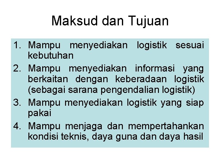 Maksud dan Tujuan 1. Mampu menyediakan logistik sesuai kebutuhan 2. Mampu menyediakan informasi yang