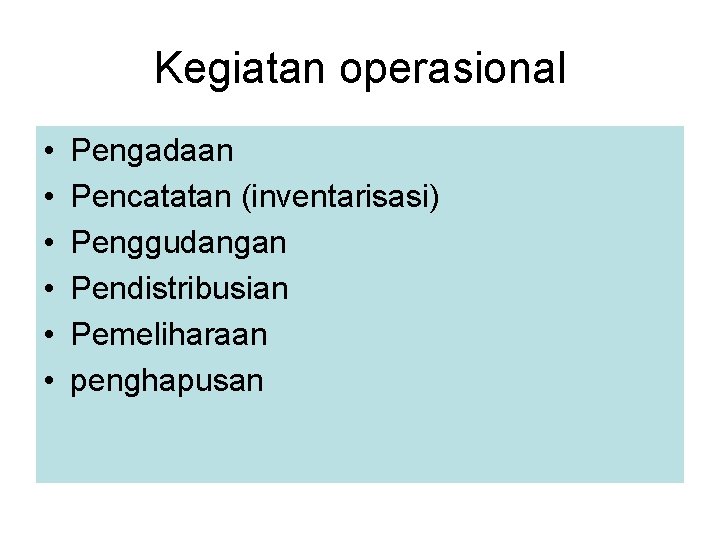 Kegiatan operasional • • • Pengadaan Pencatatan (inventarisasi) Penggudangan Pendistribusian Pemeliharaan penghapusan 