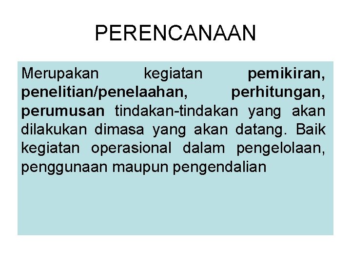 PERENCANAAN Merupakan kegiatan pemikiran, penelitian/penelaahan, perhitungan, perumusan tindakan-tindakan yang akan dilakukan dimasa yang akan