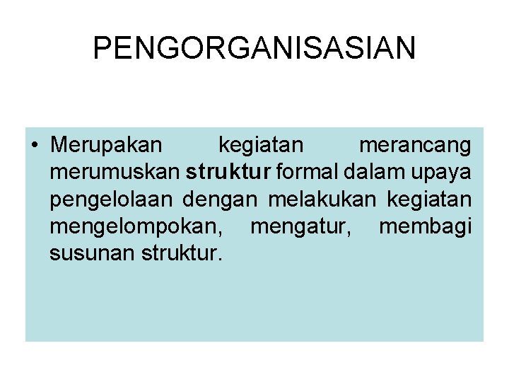 PENGORGANISASIAN • Merupakan kegiatan merancang merumuskan struktur formal dalam upaya pengelolaan dengan melakukan kegiatan