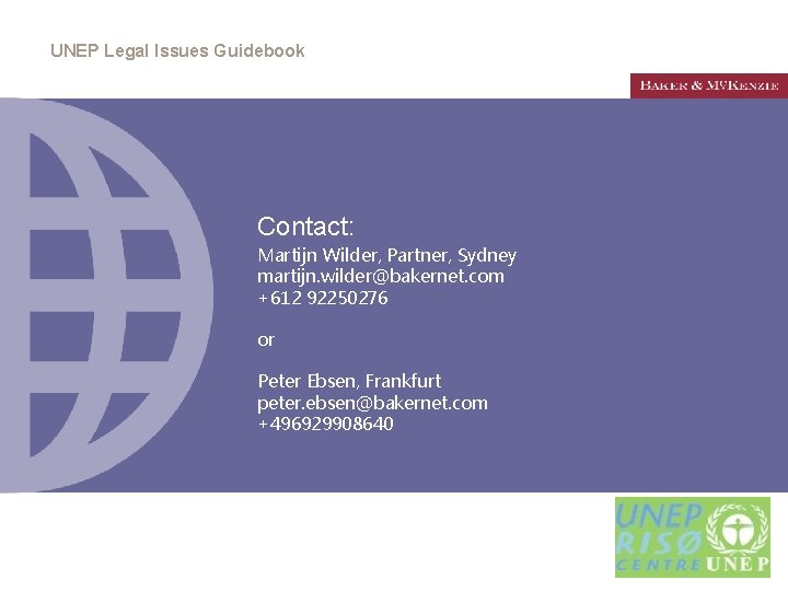 UNEP Legal Issues Guidebook Contact: Martijn Wilder, Partner, Sydney martijn. wilder@bakernet. com +612 92250276