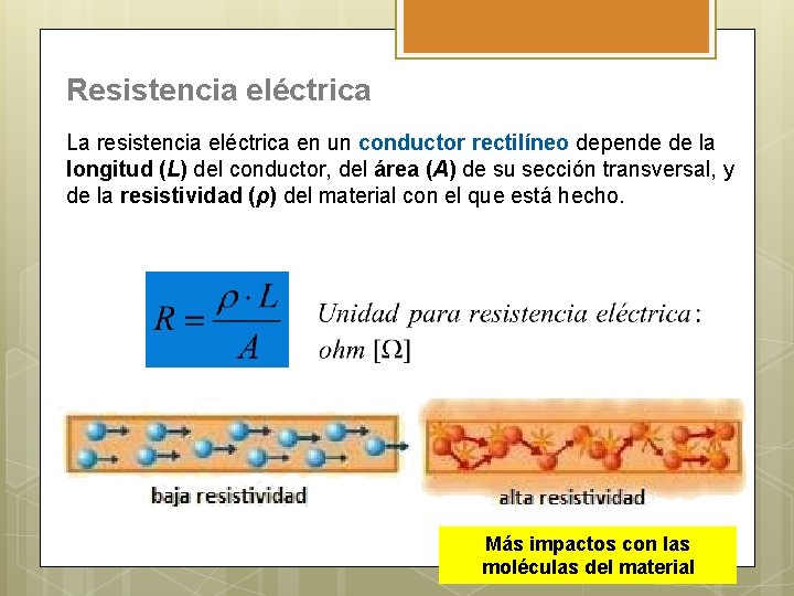 Resistencia eléctrica La resistencia eléctrica en un conductor rectilíneo depende de la longitud (L)