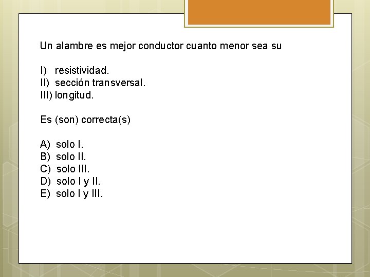 Un alambre es mejor conductor cuanto menor sea su I) resistividad. II) sección transversal.