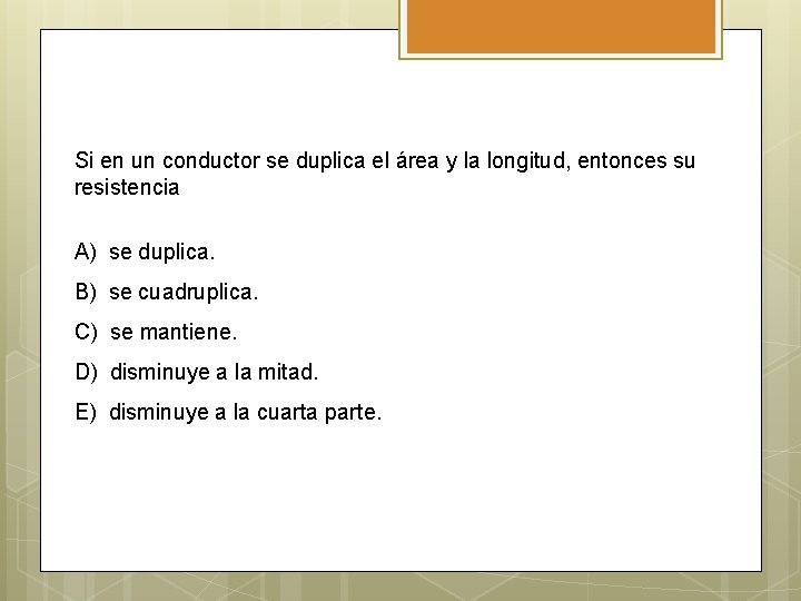 Si en un conductor se duplica el área y la longitud, entonces su resistencia