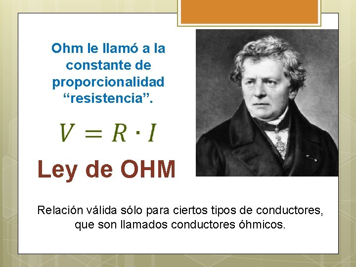 Ohm le llamó a la constante de proporcionalidad “resistencia”. Ley de OHM Relación válida