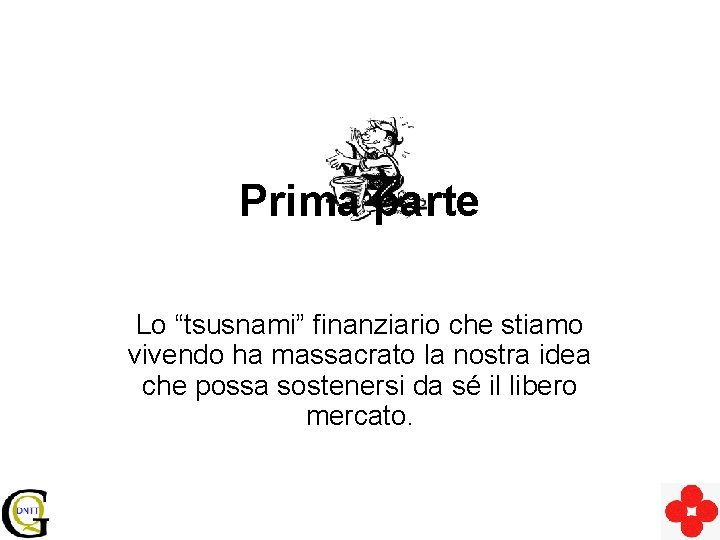 Prima parte Lo “tsusnami” finanziario che stiamo vivendo ha massacrato la nostra idea che