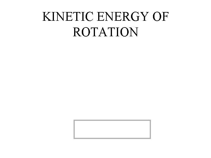 KINETIC ENERGY OF ROTATION 