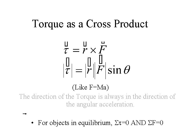 Torque as a Cross Product (Like F=Ma) The direction of the Torque is always