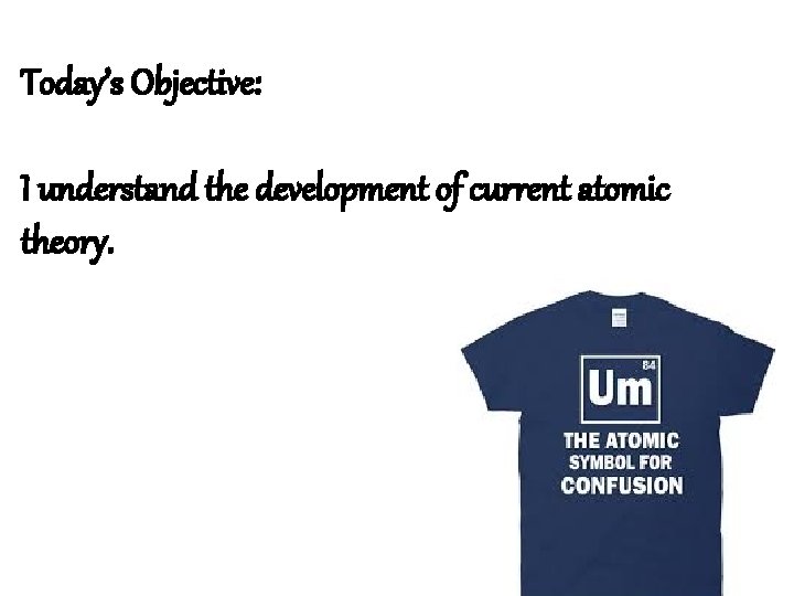 Today’s Objective: I understand the development of current atomic theory. 
